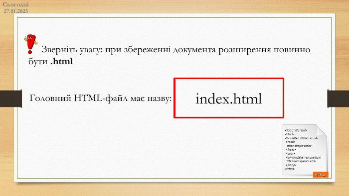27.01.2023 Сьогодніindex.html	Зверніть увагу: при збереженні документа розширення повинно бути .html. Головний HTML-файл має назву: