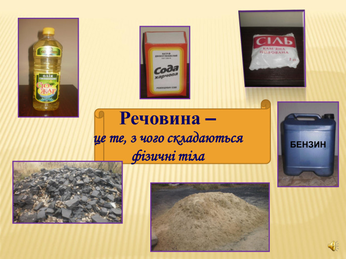  Речовина –  це те, з чого складаються фізичні тіла       БЕНЗИН 
