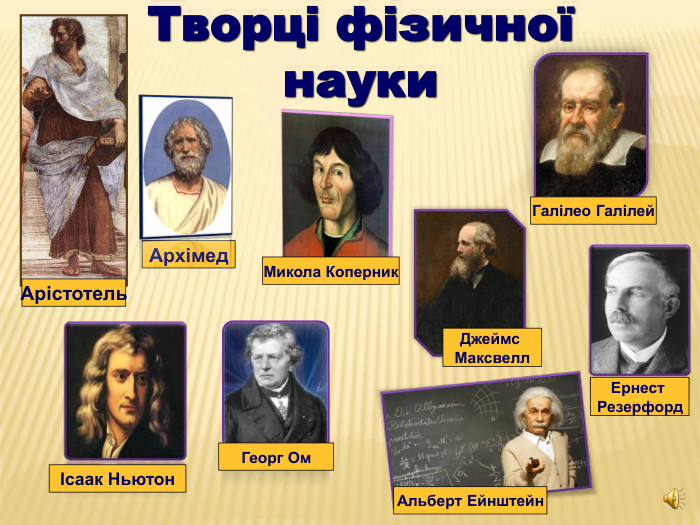 Альберт Ейнштейн Творці фізичної       науки Микола Коперник Ернест  Резерфорд Архімед  Арістотель  Галілео Галілей Георг Ом Джеймс  Максвелл Ісаак Ньютон 
