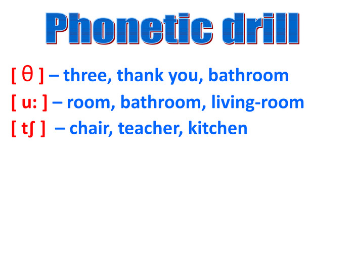 [ θ ] – three, thank you, bathroom [ u: ] – room, bathroom, living-room  [ t∫ ]  – chair, teacher, kitchen 