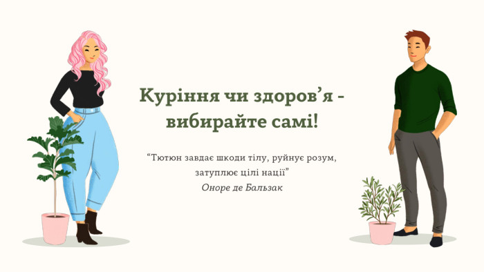 Куріння чи здоров’я - вибирайте самі!“Тютюн завдає шкоди тілу, руйнує розум, затуплює цілі нації”Оноре де Бальзак