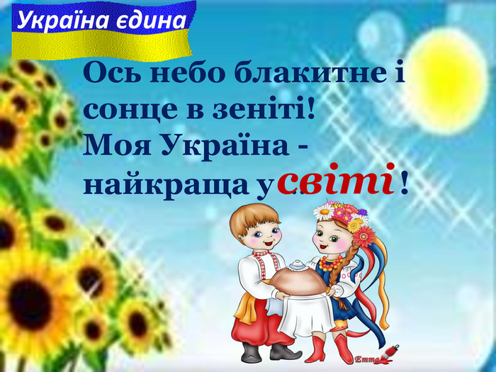 Ось небо блакитне i сонце в зенiтi! Моя Україна - найкраща у ...            ! світі  Україна єдина 