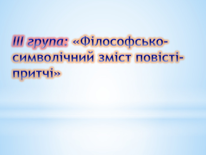 ІІІ група: «Філософсько-символічний зміст повісті-притчі»