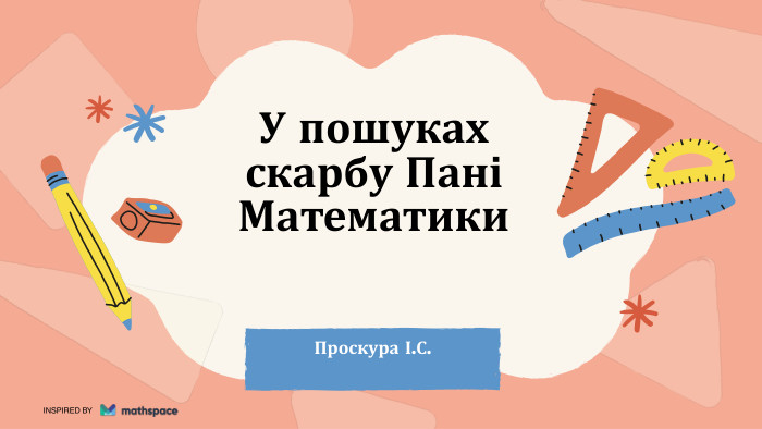 У пошуках скарбу Пані Математики. Проскура І. С. INSPIRED BY