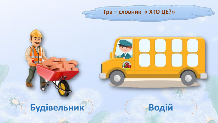 Гра – словник « ХТО ЦЕ?» Будівельник. Водій