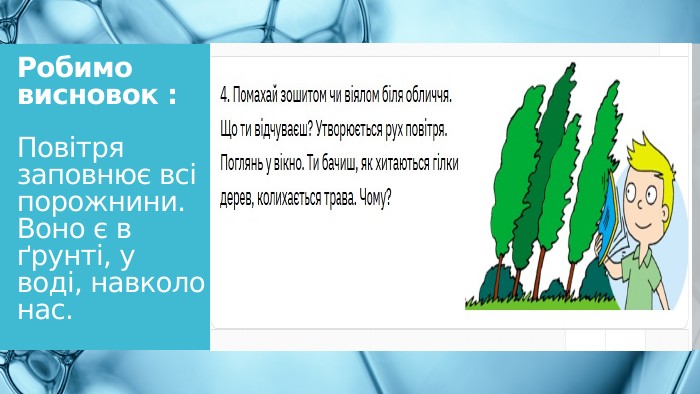 Робимо висновок : Повітря заповнює всі порожнини. Воно є в ґрунті, у воді, навколо нас.