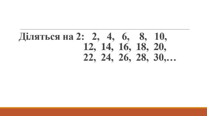 Діляться на 2: 2, 4, 6, 8, 10, 12, 14, 16, 18, 20, 22, 24, 26, 28, 30,…