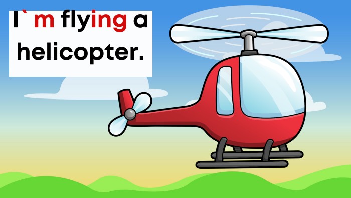 I`m flying a helicopter.