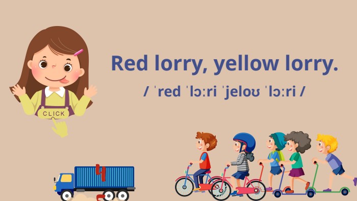 45 Red lorry, yellow lorry./ ˈred ˈlɔːri ˈjeloʊ ˈlɔːri /