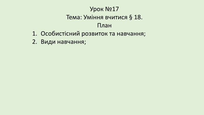 Урок №17 Тема: Уміння вчитися § 18. План. Особистісний розвиток та навчання;Види навчання;