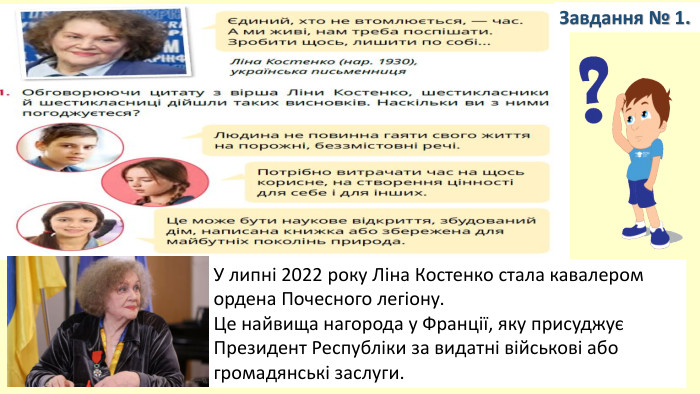 У липні 2022 року Ліна Костенко стала кавалером ордена Почесного легіону. Це найвища нагорода у Франції, яку присуджує Президент Республіки за видатні військові або громадянські заслуги. Завдання № 1. 