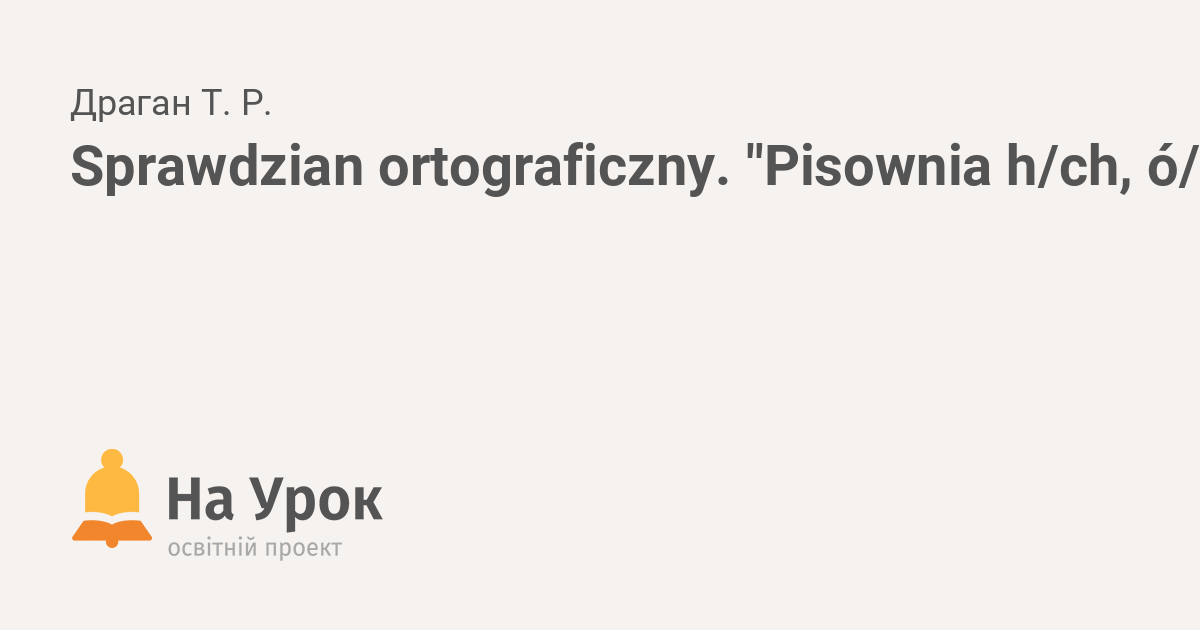 Sprawdzian ortograficzny. "Pisownia h/ch, ó/u, rz/ż/sz oraz cz/ci/ć"