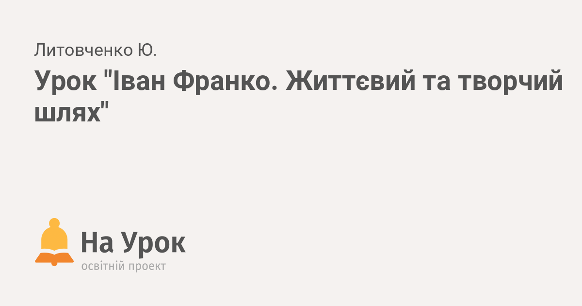 Лекция по теме Іван Франко. Життя і творчість видатного діяча, письменника, ученого, перекладача