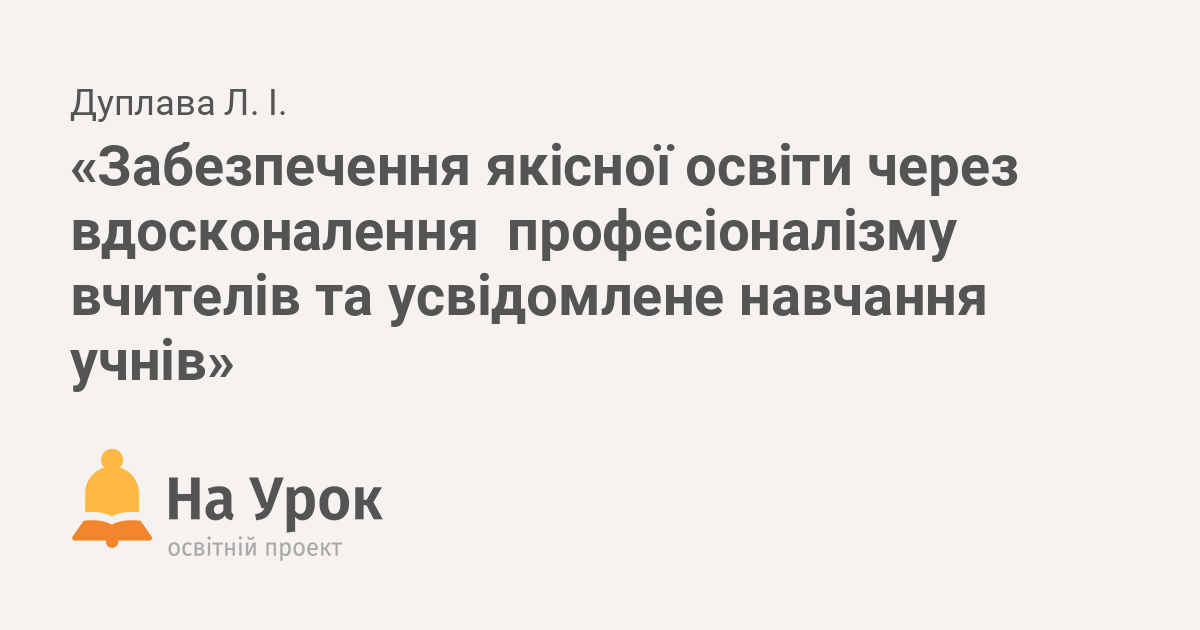 Zabezpechennya Yakisnoyi Osviti Cherez Vdoskonalennya Profesionalizmu Vchiteliv Ta Usvidomlene Navchannya Uchniv
